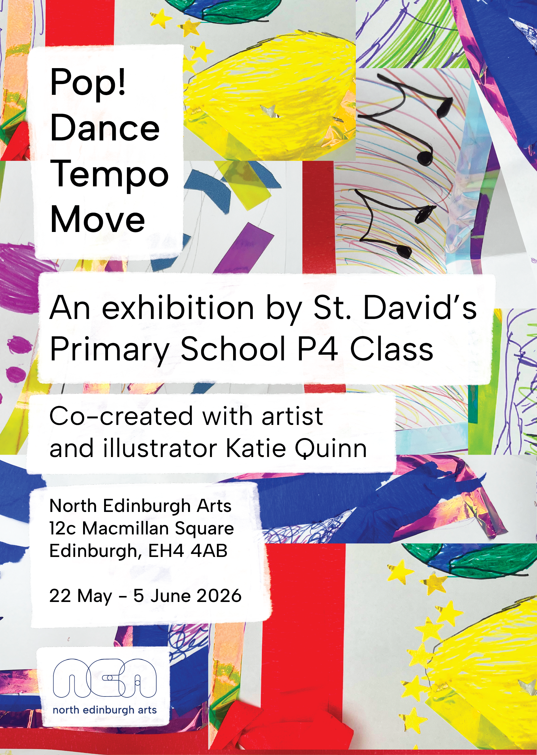 Exhibition poster for Pop! Dance Tempo Move, an exhibition by St. David's RC Primary School P4 Class, co-created with artist and illustrator Katie Quinn, at North Edinburgh Arts, 12C MacMillan Square, Edinburgh, 22 May – 5 June 2026. The background features colourful children's artwork including painted brushstrokes, collage, musical notes and yellow stars.