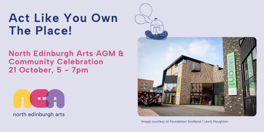 Event banner reading "Act Like You Own The Place! North Edinburgh Arts AGM & Community Celebration, 21 October, 5–7pm," with the colourful NEA logo and a photo of the North Edinburgh Arts building, part of the MacMillan Hub, on a lilac background. A playful line illustration of a person holding a mug sits above the photo.